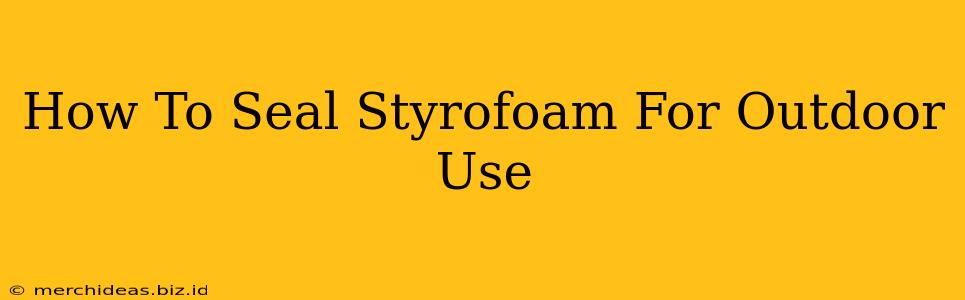 How To Seal Styrofoam For Outdoor Use
