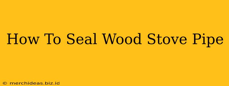 How To Seal Wood Stove Pipe