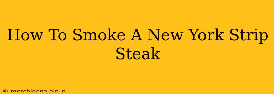 How To Smoke A New York Strip Steak