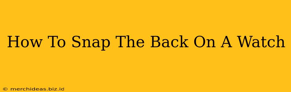 How To Snap The Back On A Watch
