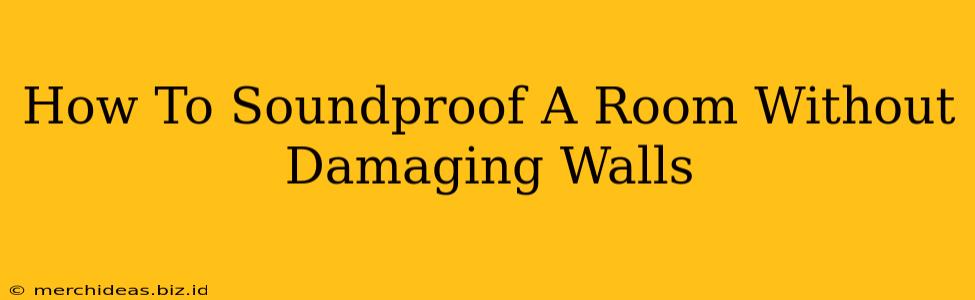 How To Soundproof A Room Without Damaging Walls