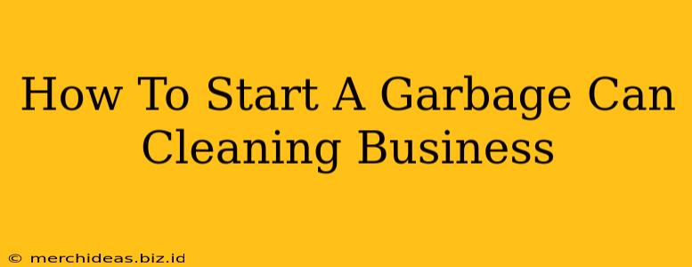 How To Start A Garbage Can Cleaning Business