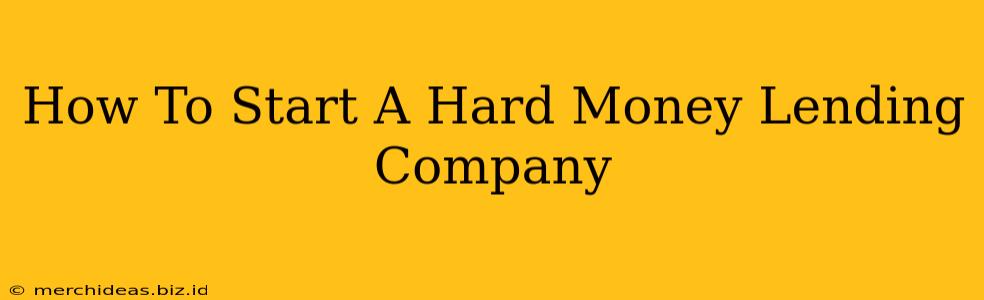 How To Start A Hard Money Lending Company