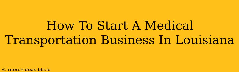 How To Start A Medical Transportation Business In Louisiana