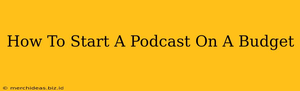 How To Start A Podcast On A Budget