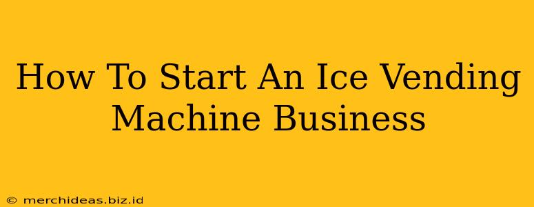 How To Start An Ice Vending Machine Business