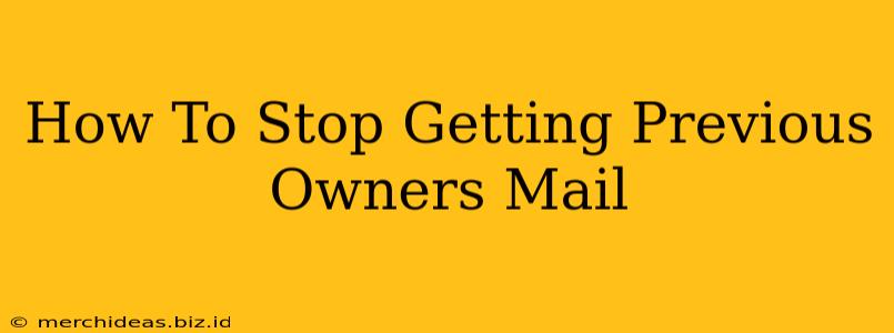 How To Stop Getting Previous Owners Mail