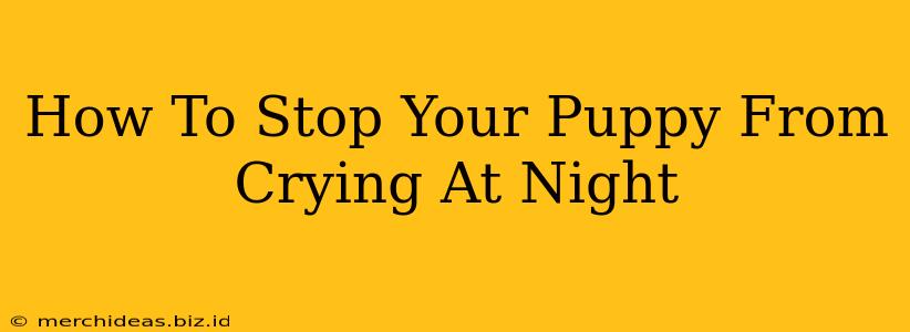 How To Stop Your Puppy From Crying At Night