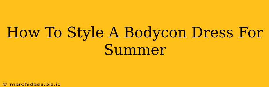 How To Style A Bodycon Dress For Summer