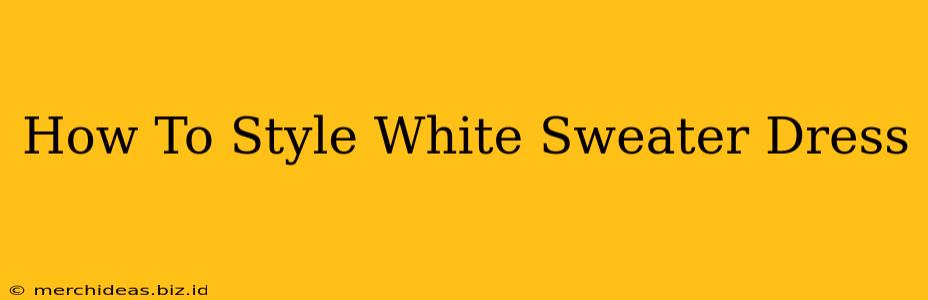 How To Style White Sweater Dress