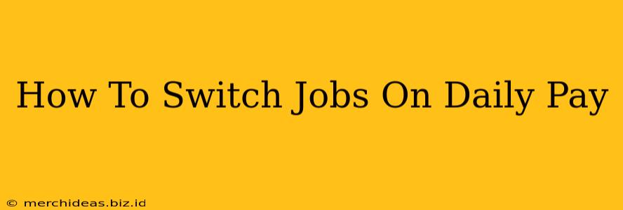 How To Switch Jobs On Daily Pay