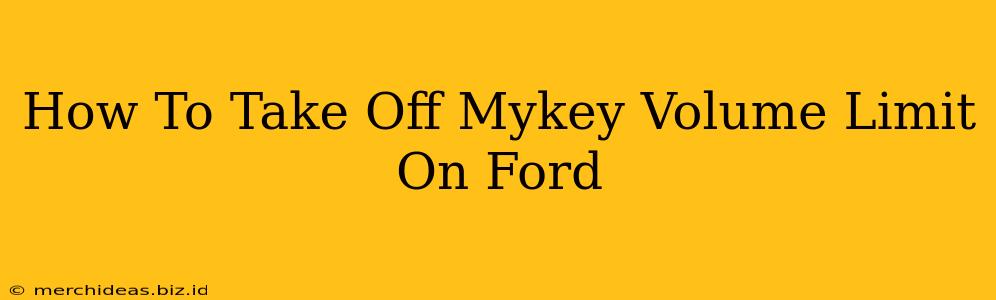 How To Take Off Mykey Volume Limit On Ford