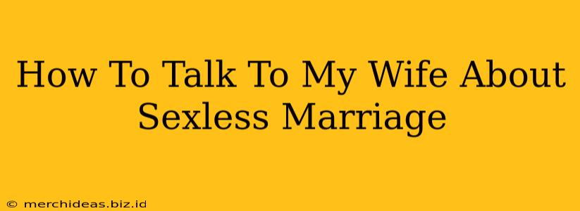 How To Talk To My Wife About Sexless Marriage