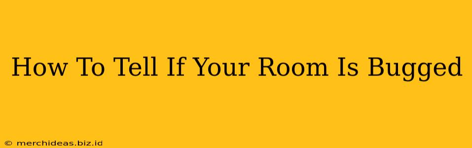 How To Tell If Your Room Is Bugged