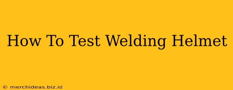 How To Test Welding Helmet