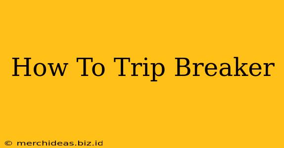 How To Trip Breaker
