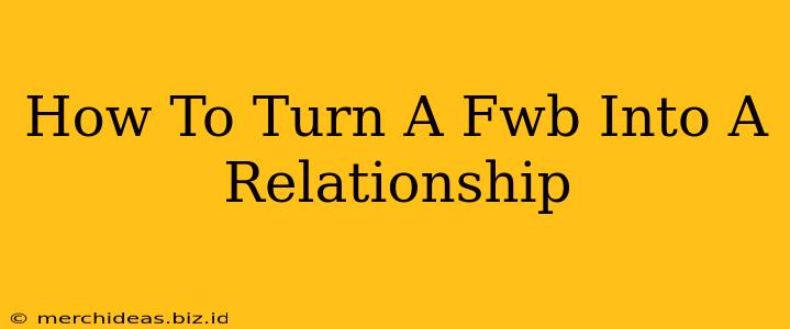 How To Turn A Fwb Into A Relationship