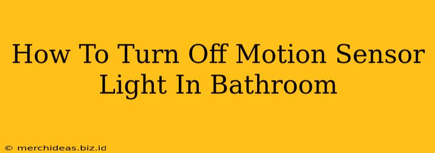 How To Turn Off Motion Sensor Light In Bathroom