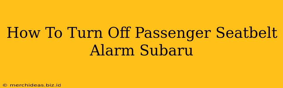 How To Turn Off Passenger Seatbelt Alarm Subaru