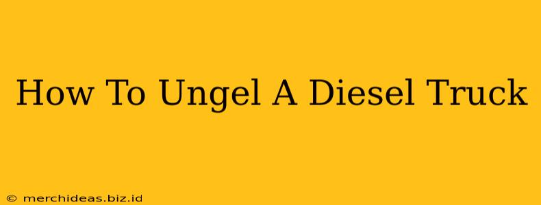 How To Ungel A Diesel Truck