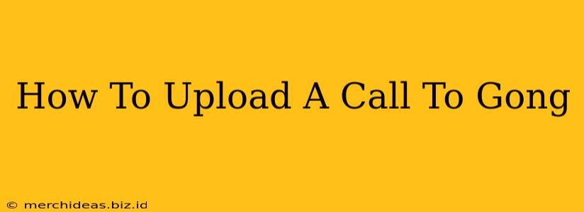 How To Upload A Call To Gong