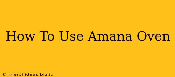 How To Use Amana Oven