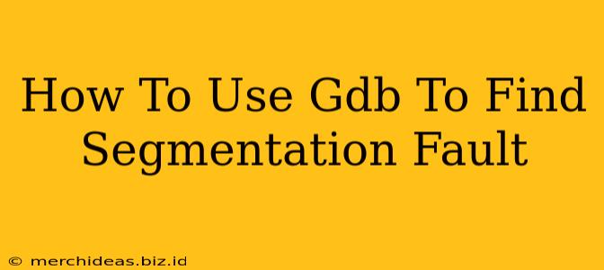 How To Use Gdb To Find Segmentation Fault