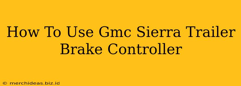 How To Use Gmc Sierra Trailer Brake Controller