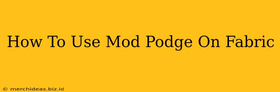 How To Use Mod Podge On Fabric