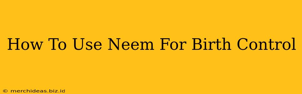 How To Use Neem For Birth Control