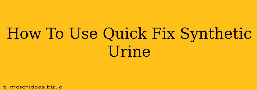 How To Use Quick Fix Synthetic Urine