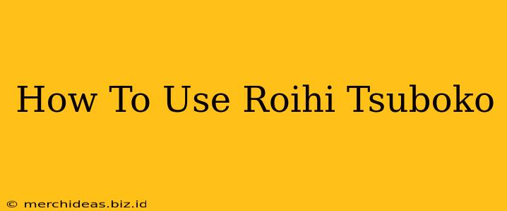 How To Use Roihi Tsuboko