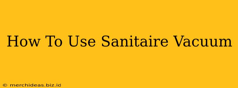 How To Use Sanitaire Vacuum