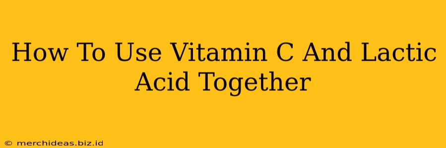 How To Use Vitamin C And Lactic Acid Together