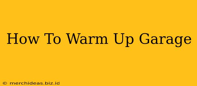 How To Warm Up Garage