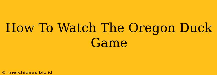 How To Watch The Oregon Duck Game