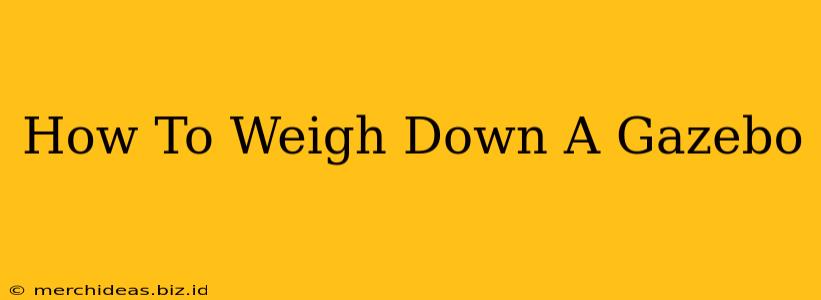 How To Weigh Down A Gazebo