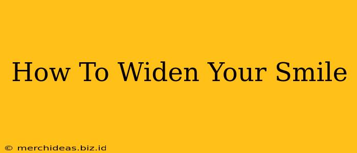 How To Widen Your Smile
