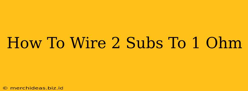 How To Wire 2 Subs To 1 Ohm