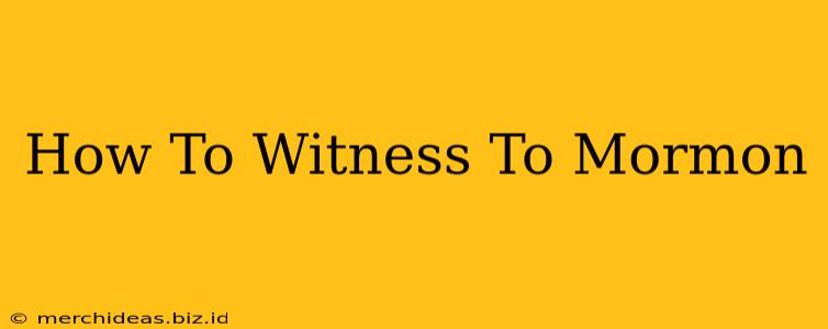 How To Witness To Mormon