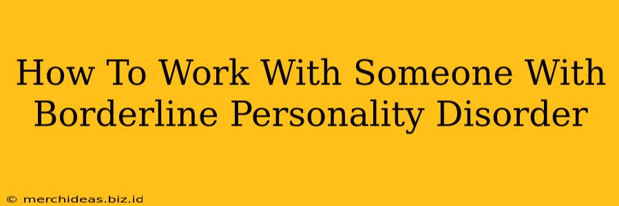 How To Work With Someone With Borderline Personality Disorder