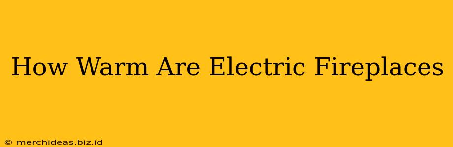 How Warm Are Electric Fireplaces