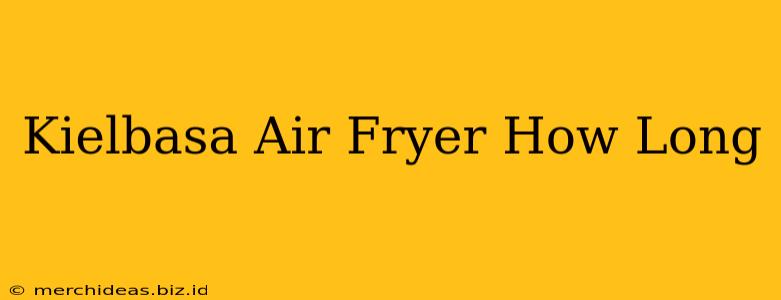 Kielbasa Air Fryer How Long