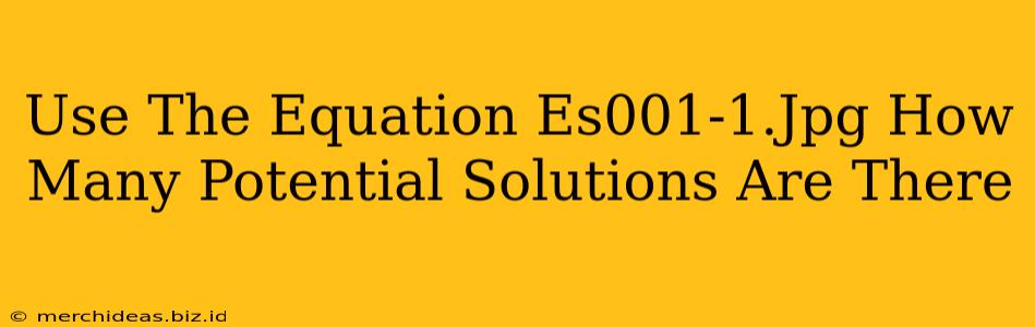 Use The Equation Es001-1.Jpg How Many Potential Solutions Are There
