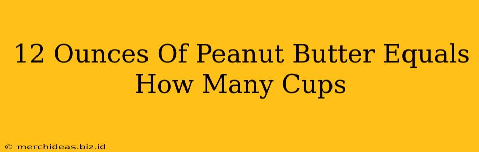 12 Ounces Of Peanut Butter Equals How Many Cups