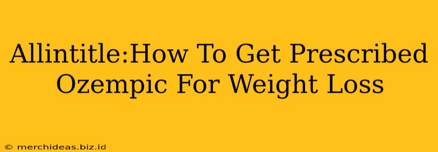 Allintitle:How To Get Prescribed Ozempic For Weight Loss