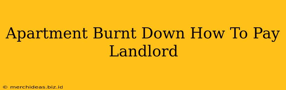 Apartment Burnt Down How To Pay Landlord