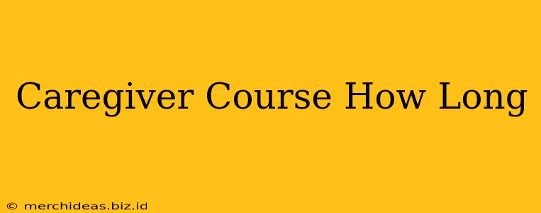 Caregiver Course How Long