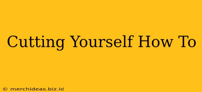 Cutting Yourself How To