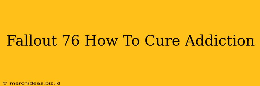 Fallout 76 How To Cure Addiction